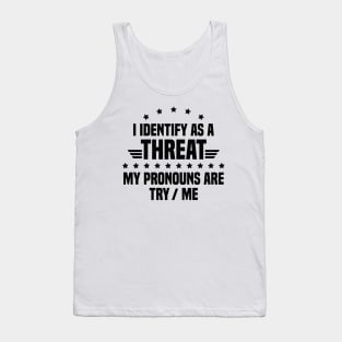 I Identify As A Threat My Pronouns Are Try Me Tank Top